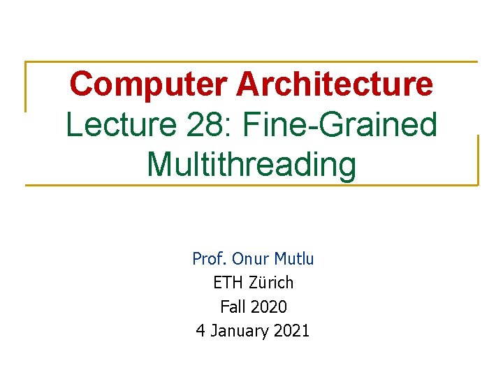 Computer Architecture Lecture 28: Fine-Grained Multithreading Prof. Onur Mutlu ETH Zürich Fall 2020 4