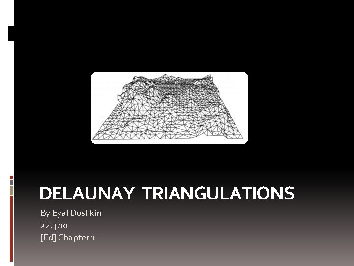 DELAUNAY TRIANGULATIONS By Eyal Dushkin 22. 3. 10 [Ed] Chapter 1 