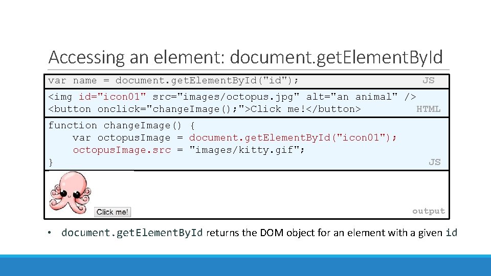 Accessing an element: document. get. Element. By. Id var name = document. get. Element.