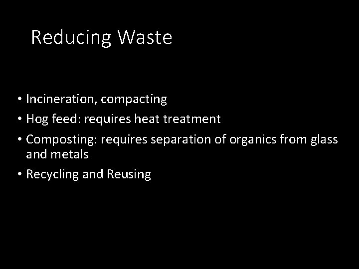 Reducing Waste • Incineration, compacting • Hog feed: requires heat treatment • Composting: requires