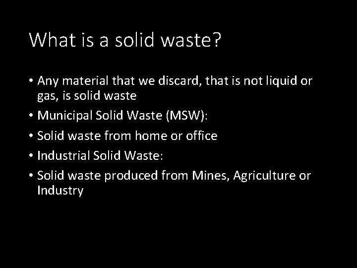 What is a solid waste? • Any material that we discard, that is not