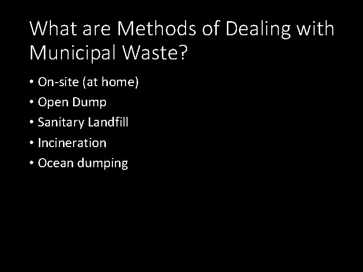 What are Methods of Dealing with Municipal Waste? • On-site (at home) • Open