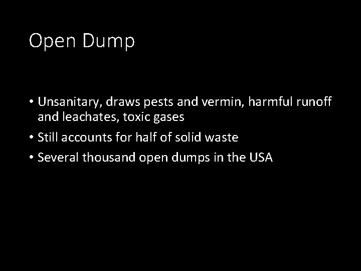 Open Dump • Unsanitary, draws pests and vermin, harmful runoff and leachates, toxic gases