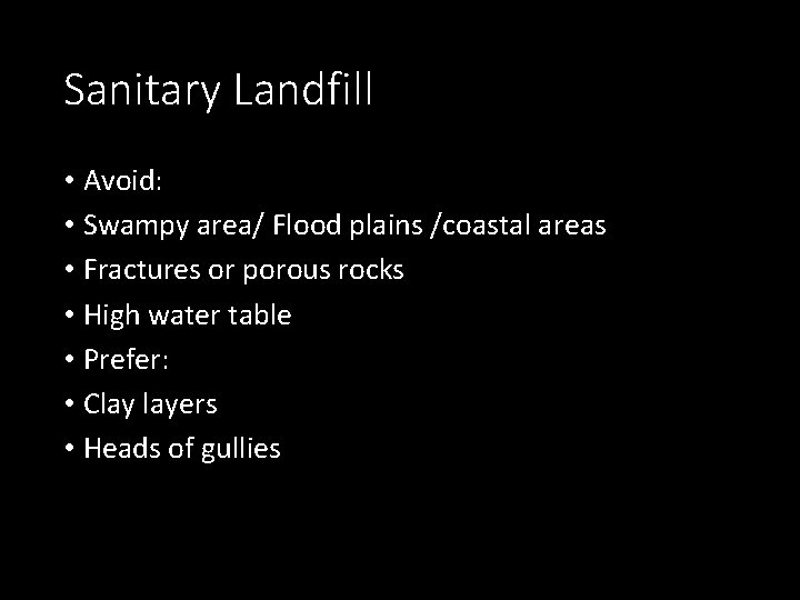 Sanitary Landfill • Avoid: • Swampy area/ Flood plains /coastal areas • Fractures or