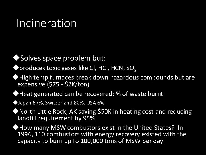 Incineration Solves space problem but: produces toxic gases like Cl, HCN, SO 2 High