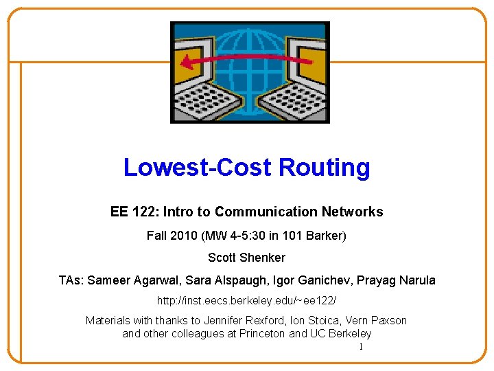 Lowest-Cost Routing EE 122: Intro to Communication Networks Fall 2010 (MW 4 -5: 30