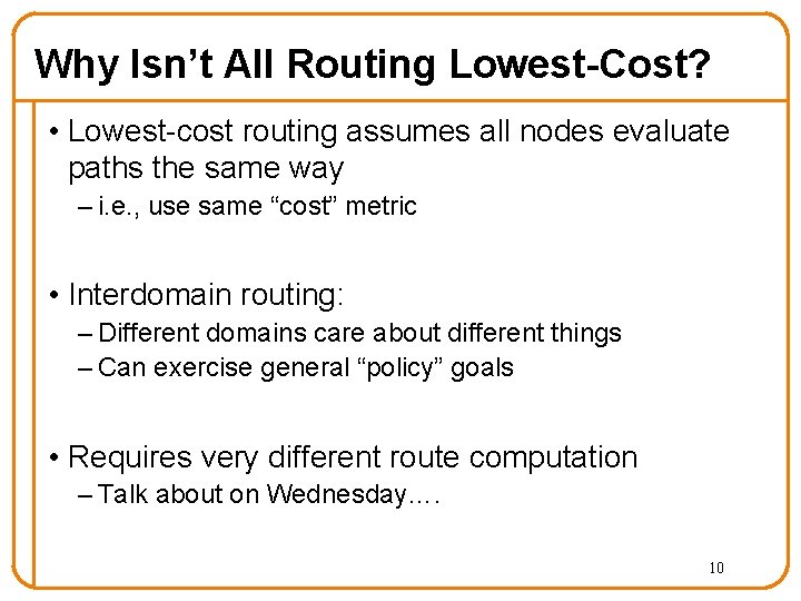 Why Isn’t All Routing Lowest-Cost? • Lowest-cost routing assumes all nodes evaluate paths the