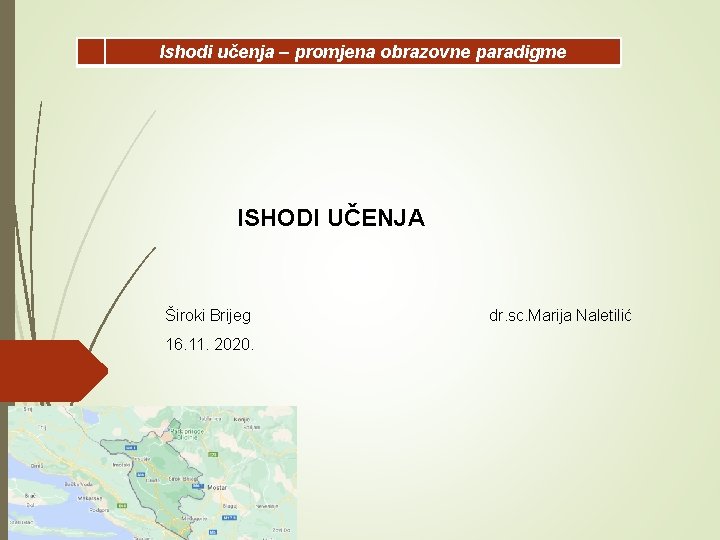 Ishodi učenja – promjena obrazovne paradigme ISHODI UČENJA Široki Brijeg 16. 11. 2020. dr.