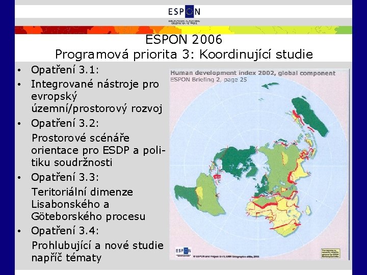 ESPON 2006 Programová priorita 3: Koordinující studie • Opatření 3. 1: • Integrované nástroje