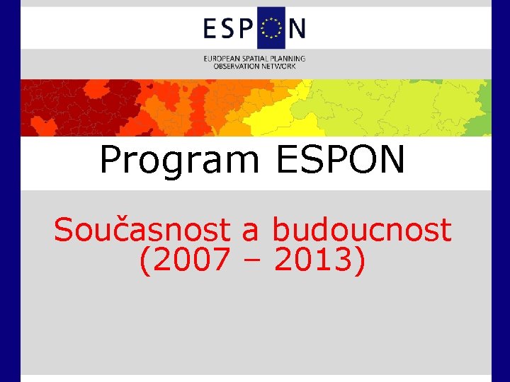 Program ESPON Současnost a budoucnost (2007 – 2013) 