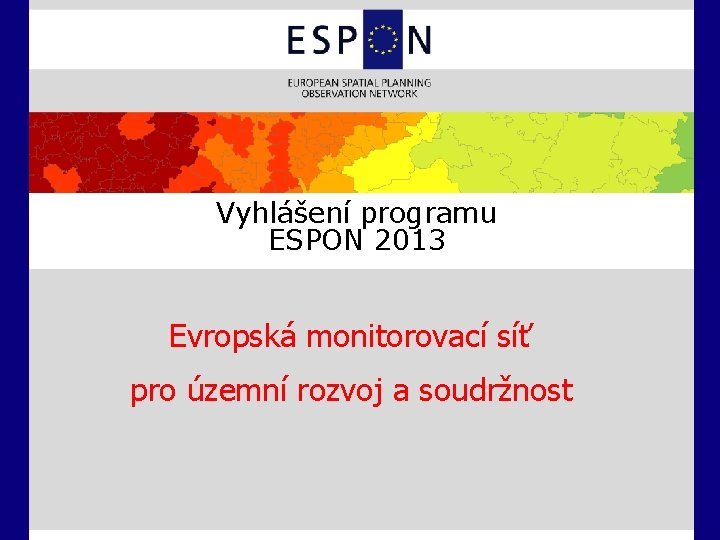 Vyhlášení programu ESPON 2013 Evropská monitorovací síť pro územní rozvoj a soudržnost 