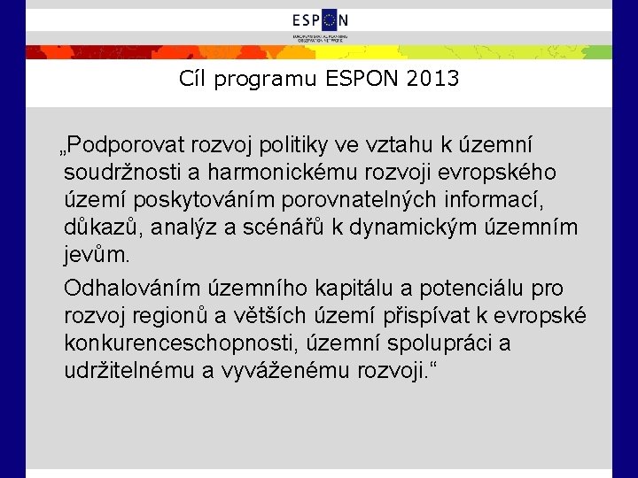 Cíl programu ESPON 2013 „Podporovat rozvoj politiky ve vztahu k územní soudržnosti a harmonickému