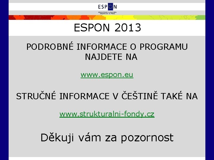 ESPON 2013 PODROBNÉ INFORMACE O PROGRAMU NAJDETE NA www. espon. eu STRUČNÉ INFORMACE V