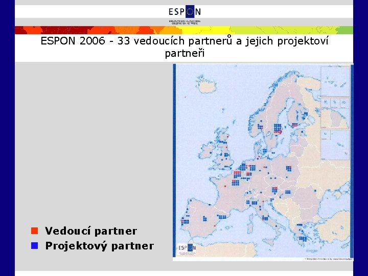 ESPON 2006 - 33 vedoucích partnerů a jejich projektoví partneři Vedoucí partner Projektový partner