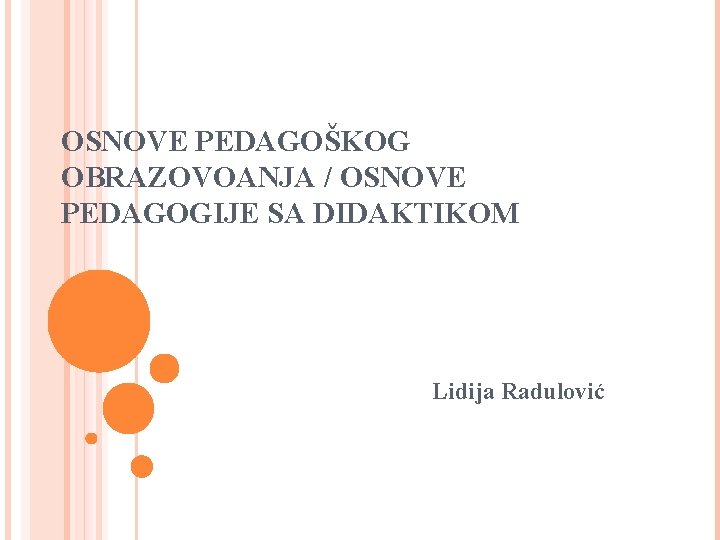 OSNOVE PEDAGOŠKOG OBRAZOVOANJA / OSNOVE PEDAGOGIJE SA DIDAKTIKOM Lidija Radulović 