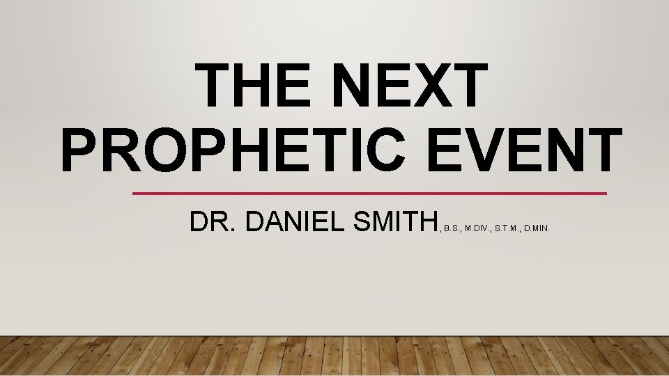 THE NEXT PROPHETIC EVENT DR. DANIEL SMITH , B. S. , M. DIV. ,