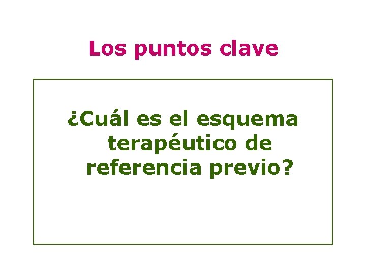 Los puntos clave ¿Cuál es el esquema terapéutico de referencia previo? Los puntos clave ¿Cuál es el esquema terapéutico de referencia previo?