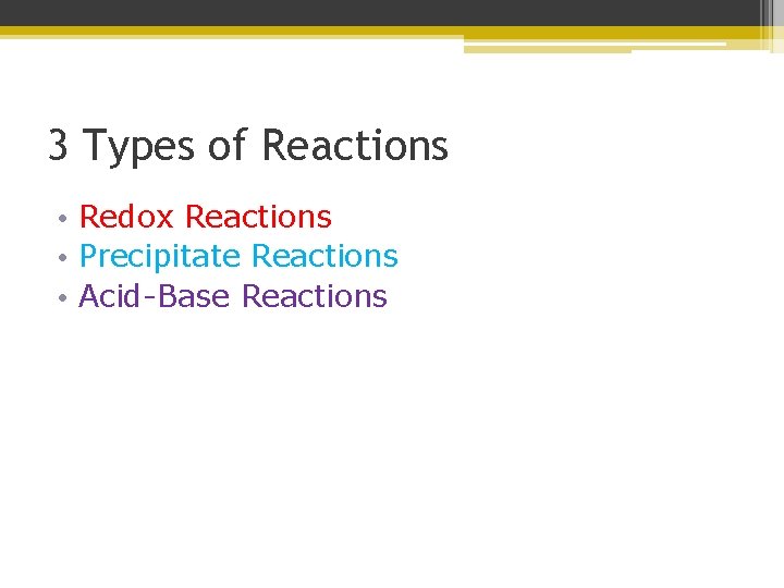 3 Types of Reactions • Redox Reactions • Precipitate Reactions • Acid-Base Reactions 3 Types of Reactions • Redox Reactions • Precipitate Reactions • Acid-Base Reactions