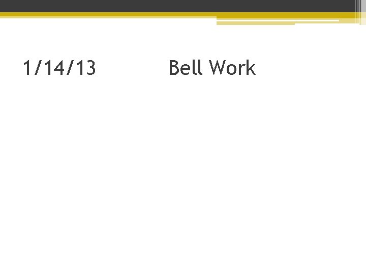 1/14/13 Bell Work 1/14/13 Bell Work