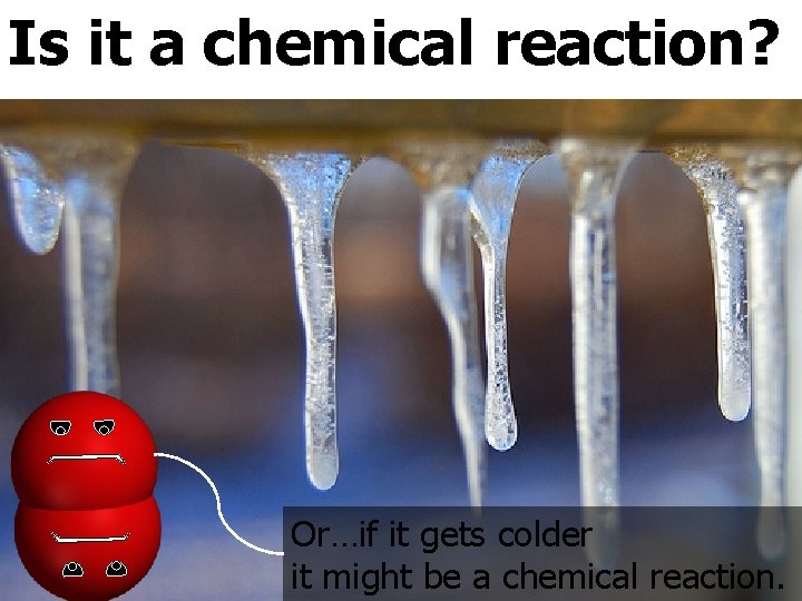 Is it a chemical reaction? C. Johannesson Or…if it gets colder it might be Is it a chemical reaction? C. Johannesson Or…if it gets colder it might be