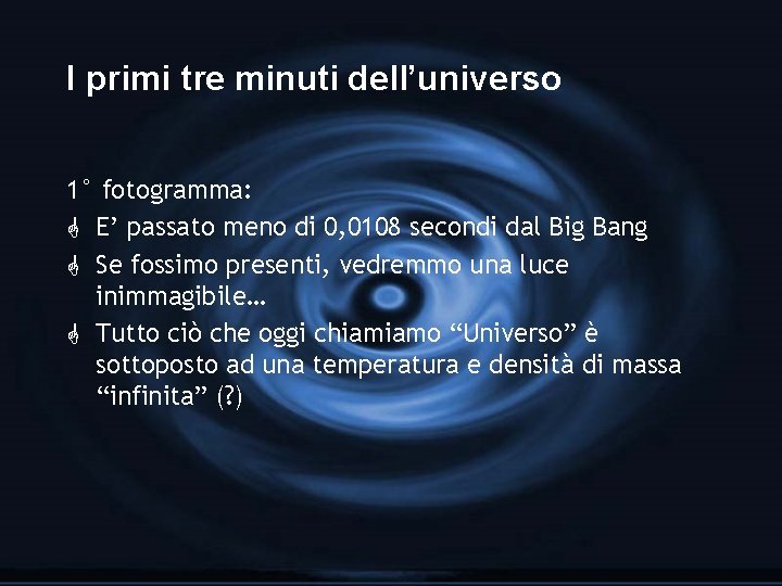 I primi tre minuti dell’universo 1° fotogramma: G E’ passato meno di 0, 0108
