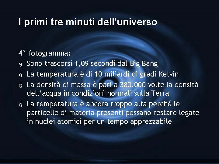 I primi tre minuti dell’universo 4° fotogramma: G Sono trascorsi 1, 09 secondi dal