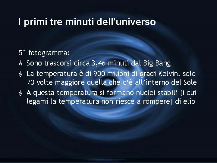 I primi tre minuti dell’universo 5° fotogramma: G Sono trascorsi circa 3, 46 minuti