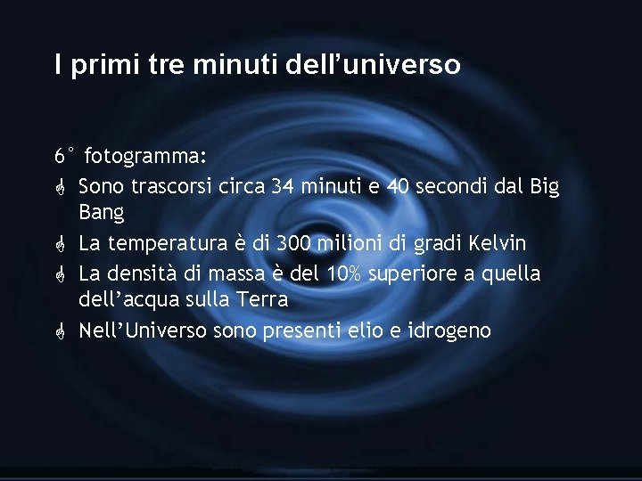 I primi tre minuti dell’universo 6° fotogramma: G Sono trascorsi circa 34 minuti e