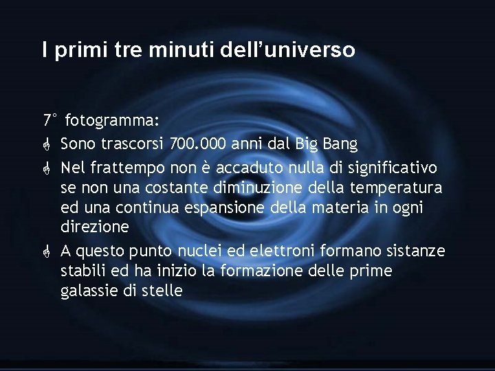 I primi tre minuti dell’universo 7° fotogramma: G Sono trascorsi 700. 000 anni dal