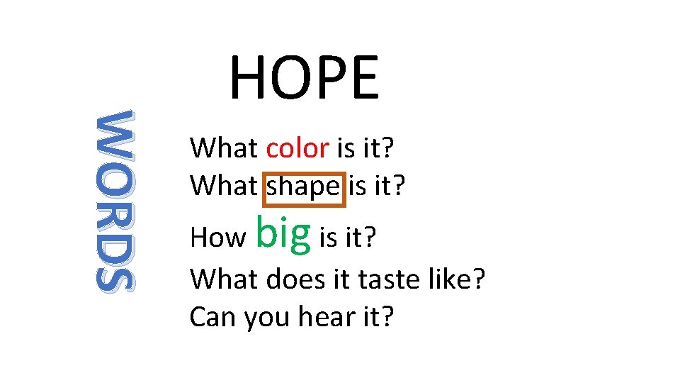 WORDS HOPE What color is it? What shape is it? How big is it?