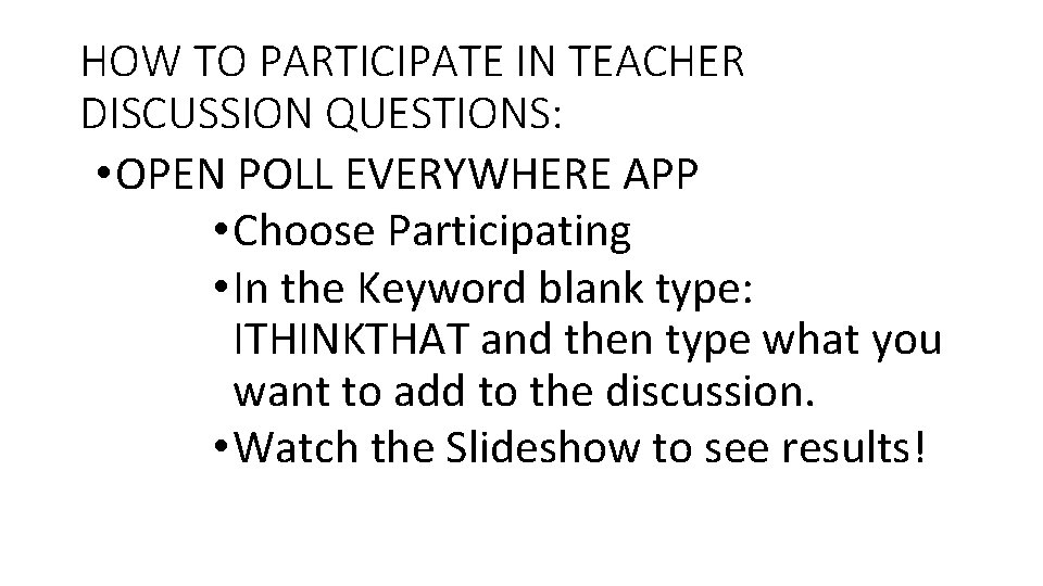 HOW TO PARTICIPATE IN TEACHER DISCUSSION QUESTIONS: • OPEN POLL EVERYWHERE APP • Choose