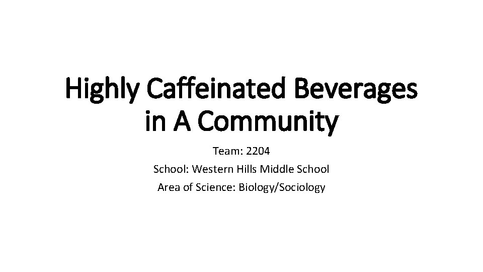 Highly Caffeinated Beverages in A Community Team: 2204 School: Western Hills Middle School Area