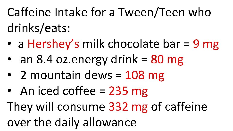 Caffeine Intake for a Tween/Teen who drinks/eats: • a Hershey’s milk chocolate bar =