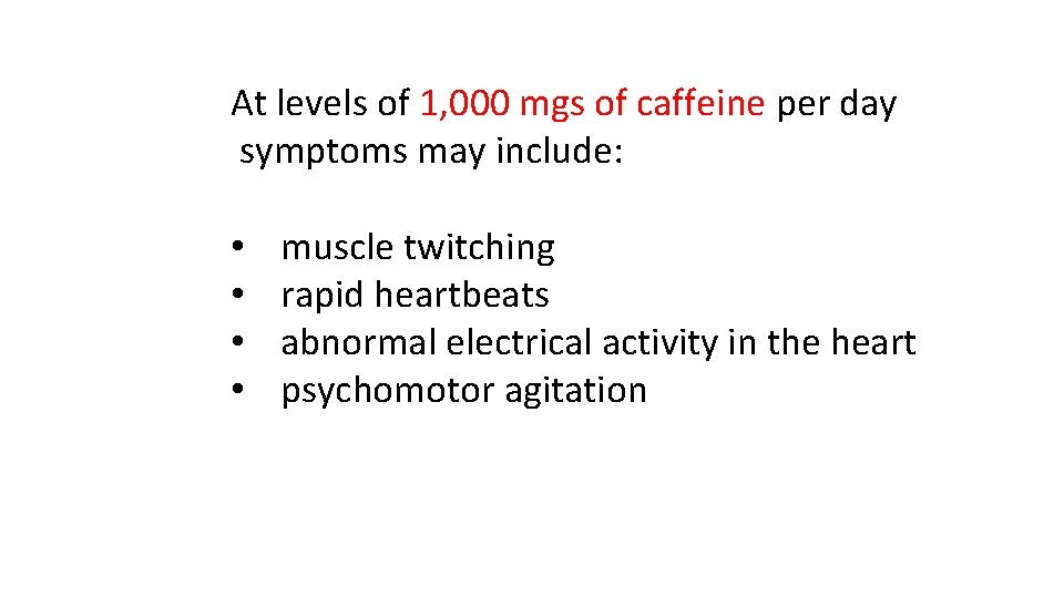 At levels of 1, 000 mgs of caffeine per day symptoms may include: •