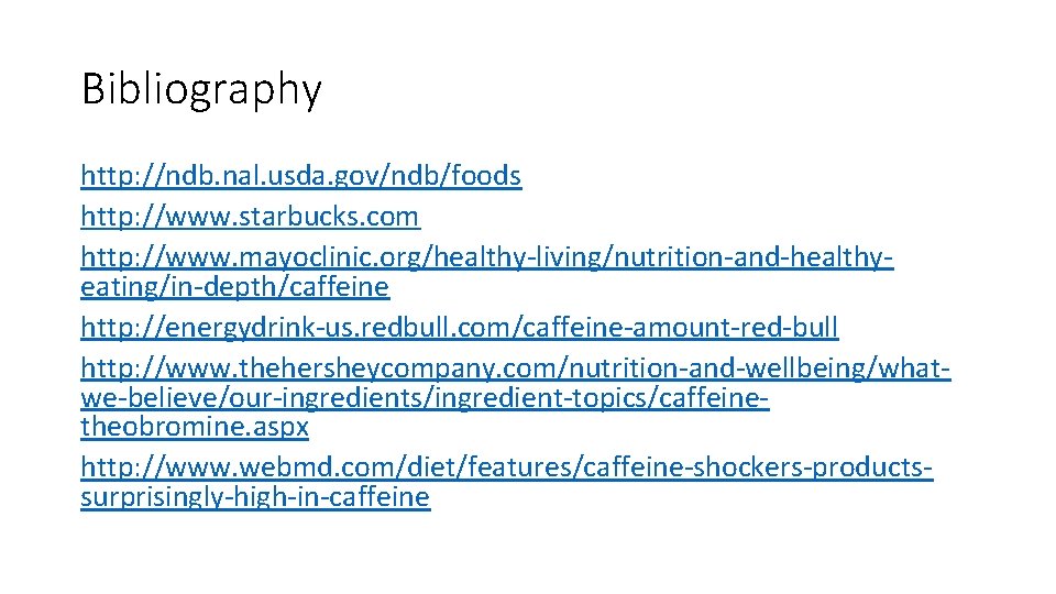 Bibliography http: //ndb. nal. usda. gov/ndb/foods http: //www. starbucks. com http: //www. mayoclinic. org/healthy-living/nutrition-and-healthyeating/in-depth/caffeine