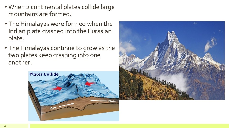  • When 2 continental plates collide large mountains are formed. • The Himalayas