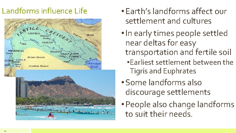 Landforms influence Life • Earth’s landforms affect our settlement and cultures • In early