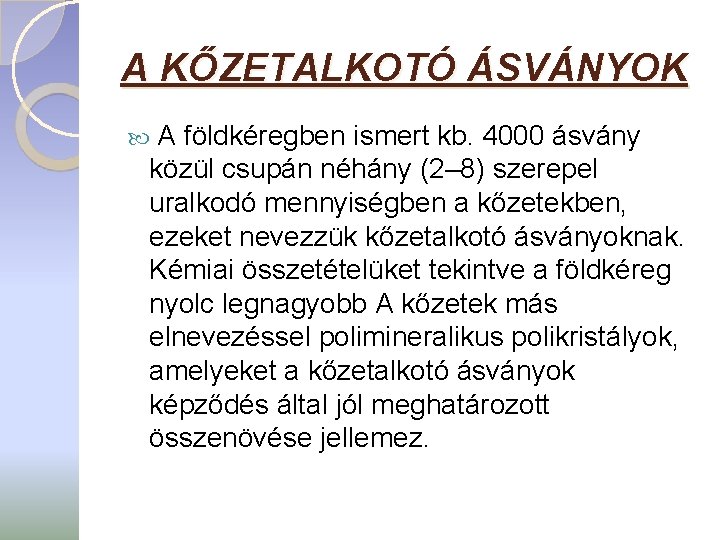 A KŐZETALKOTÓ ÁSVÁNYOK A földkéregben ismert kb. 4000 ásvány közül csupán néhány (2– 8) A KŐZETALKOTÓ ÁSVÁNYOK A földkéregben ismert kb. 4000 ásvány közül csupán néhány (2– 8)