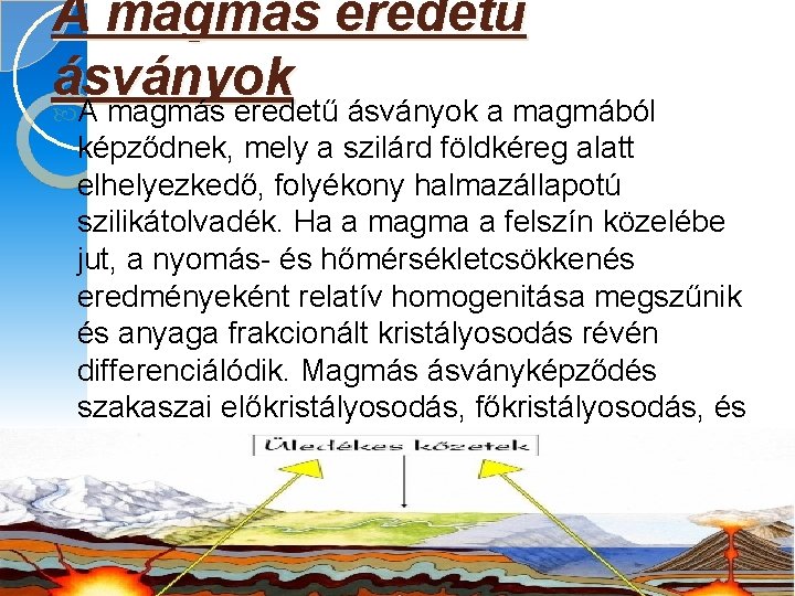 A magmás eredetű ásványok a magmából képződnek, mely a szilárd földkéreg alatt elhelyezkedő, folyékony A magmás eredetű ásványok a magmából képződnek, mely a szilárd földkéreg alatt elhelyezkedő, folyékony