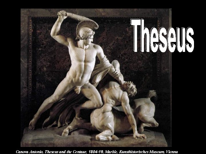Canova Antonio, Theseus and the Centaur, 1804 -19, Marble, Kunsthistorisches Museum, Vienna Canova Antonio, Theseus and the Centaur, 1804 -19, Marble, Kunsthistorisches Museum, Vienna