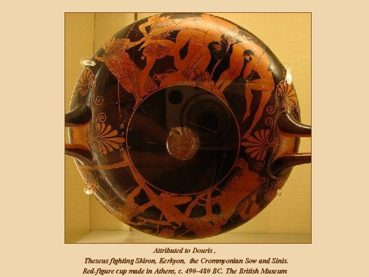 Attributed to Douris , Theseus fighting Skiron, Kerkyon, the Crommyonian Sow and Sinis. Red-figure Attributed to Douris , Theseus fighting Skiron, Kerkyon, the Crommyonian Sow and Sinis. Red-figure