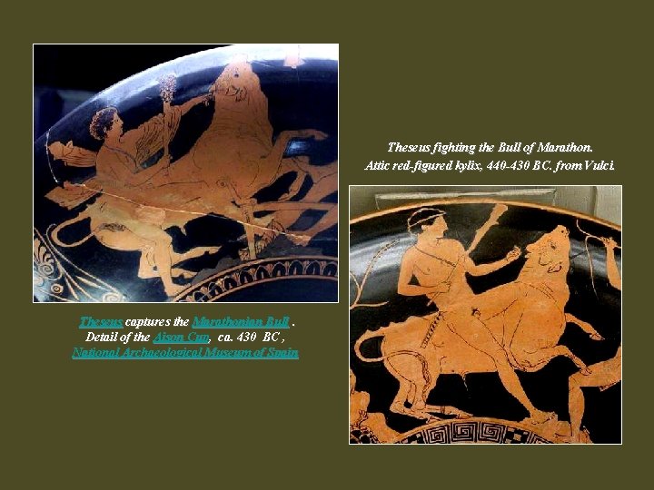 Theseus fighting the Bull of Marathon. Attic red-figured kylix, 440 -430 BC. from Vulci. Theseus fighting the Bull of Marathon. Attic red-figured kylix, 440 -430 BC. from Vulci.
