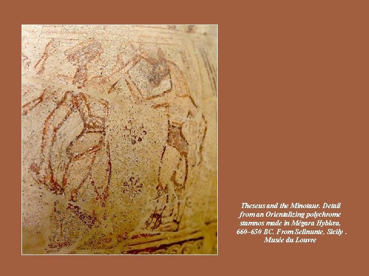 Theseus and the Minotaur. Detail from an Orientalizing polychrome stamnos made in Mégara Hyblæa, Theseus and the Minotaur. Detail from an Orientalizing polychrome stamnos made in Mégara Hyblæa,