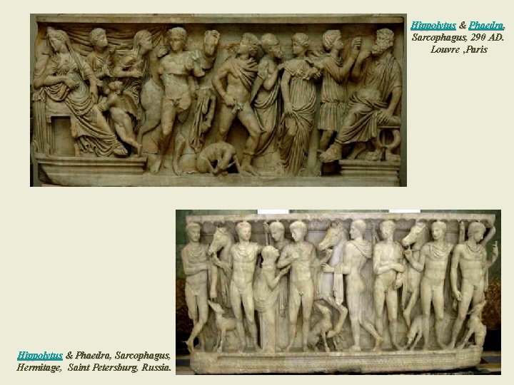 Hippolytus & Phaedra, Sarcophagus, 290 AD. Louvre , Paris Hippolytus & Phaedra, Sarcophagus, Hermitage, Hippolytus & Phaedra, Sarcophagus, 290 AD. Louvre , Paris Hippolytus & Phaedra, Sarcophagus, Hermitage,