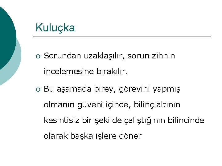 Kuluçka ¡ Sorundan uzaklaşılır, sorun zihnin incelemesine bırakılır. ¡ Bu aşamada birey, görevini yapmış