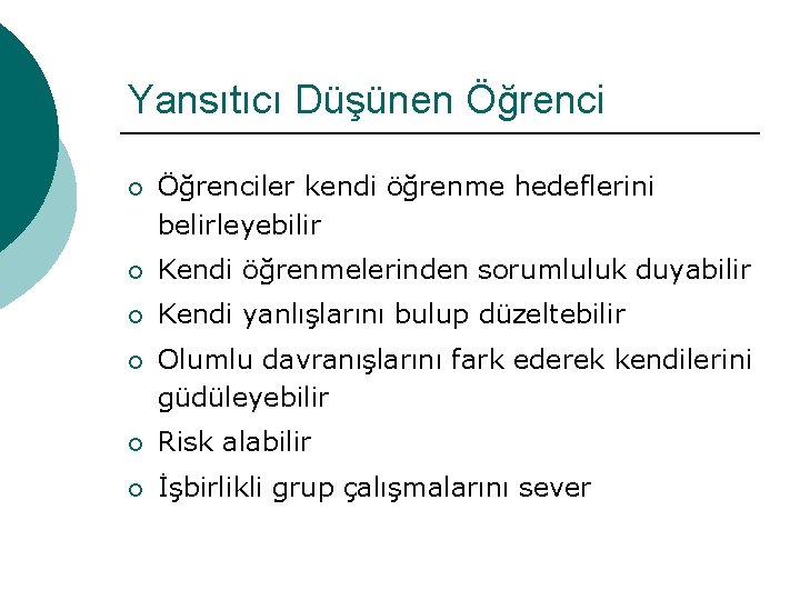 Yansıtıcı Düşünen Öğrenci ¡ Öğrenciler kendi öğrenme hedeflerini belirleyebilir ¡ Kendi öğrenmelerinden sorumluluk duyabilir