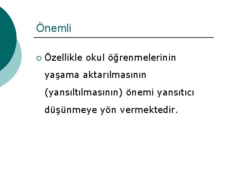 Önemli ¡ Özellikle okul öğrenmelerinin yaşama aktarılmasının (yansıltılmasının) önemi yansıtıcı düşünmeye yön vermektedir. 