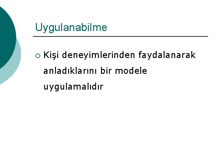 Uygulanabilme ¡ Kişi deneyimlerinden faydalanarak anladıklarını bir modele uygulamalıdır 