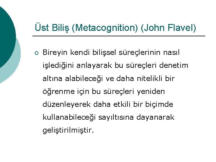 Üst Biliş (Metacognition) (John Flavel) ¡ Bireyin kendi bilişsel süreçlerinin nasıl işlediğini anlayarak bu