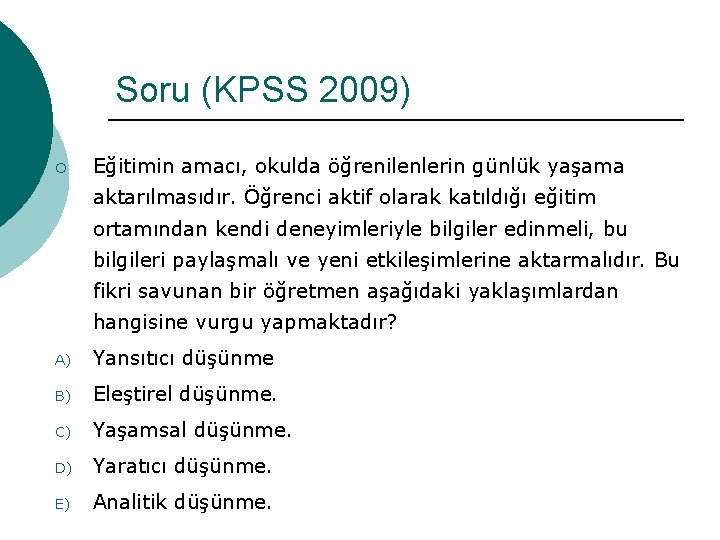 Soru (KPSS 2009) ¡ Eğitimin amacı, okulda öğrenilenlerin günlük yaşama aktarılmasıdır. Öğrenci aktif olarak